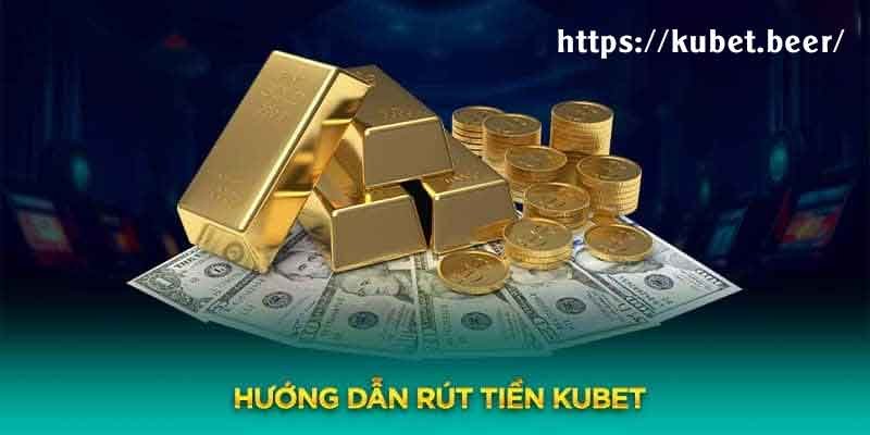 Hướng dẫn rút tiền Kubet