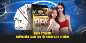 Đăng Ký Kubet - Hướng Dẫn Cách Tạo Tài Khoản Siêu Dễ Dàng
