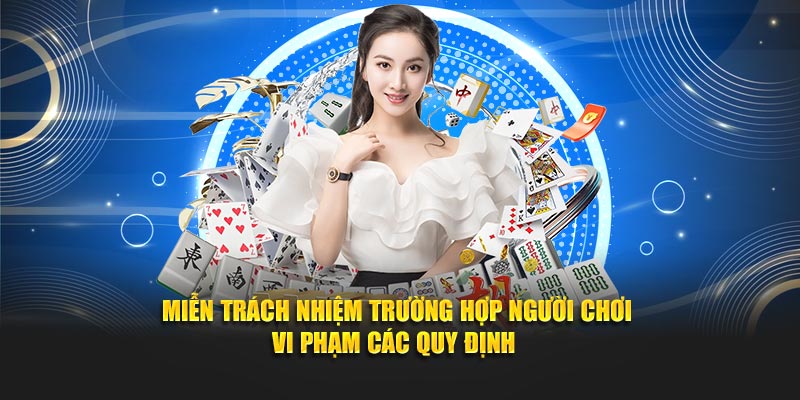 Miễn trách nhiệm trường hợp người chơi vi phạm các quy định