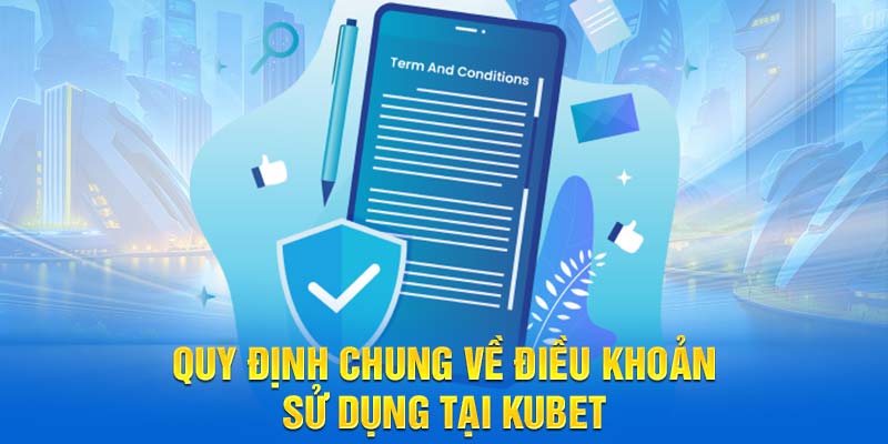 Quy định chung về điều khoản sử dụng tại Kubet